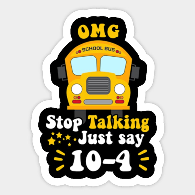 Funny Yellow School Bus Driver OMG Stop Talking Just say 104 Sticker by David Brown